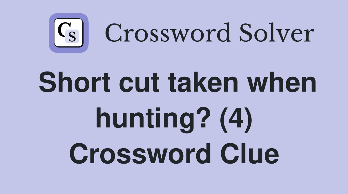 Short cut taken when hunting? (4) Crossword Clue Answers Crossword Solver